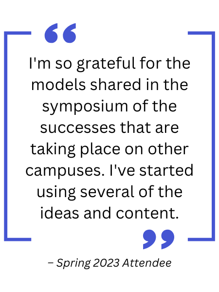 I'm so grateful for the models shared in the symposium of the successes that are taking place on other campuses. I've started using several of the ideas and content.